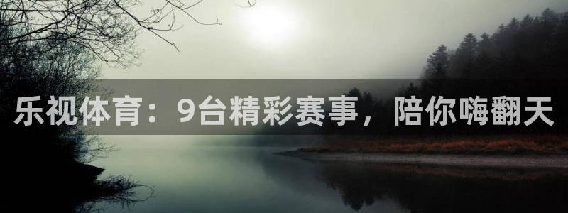 雨燕360体育直播nba免费观看：乐视体育：9台精彩赛事，陪你嗨翻天